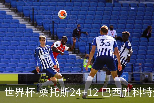 世界杯-桑托斯24+12 巴西胜科特迪瓦成功晋级