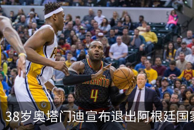38岁奥塔门迪宣布退出阿根廷国家队！17年夺得世界杯+大赛三连冠